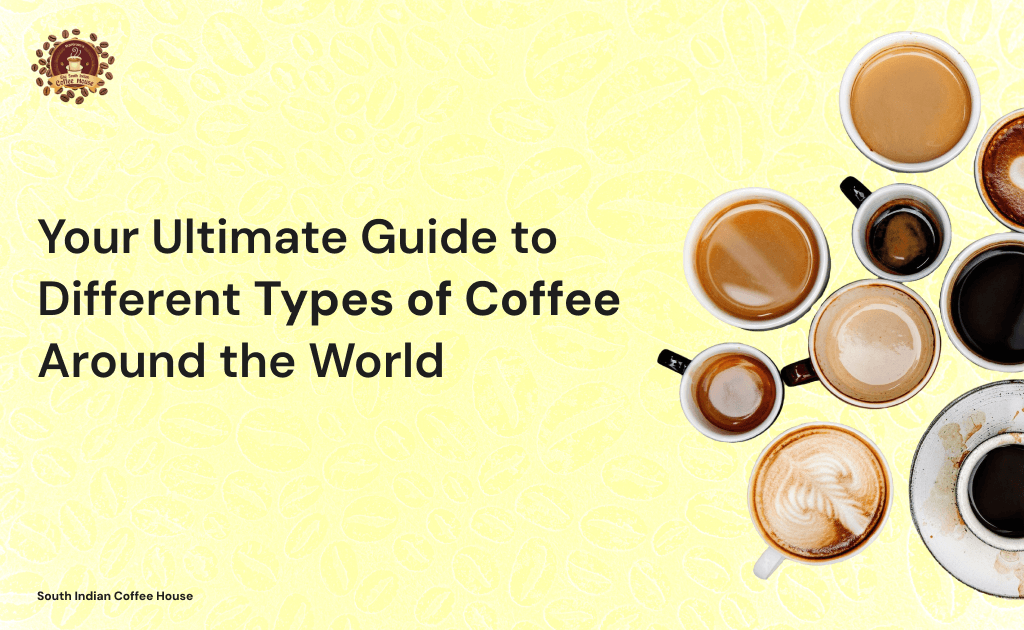 Your Ultimate Guide to Different Types of Coffee Around the World